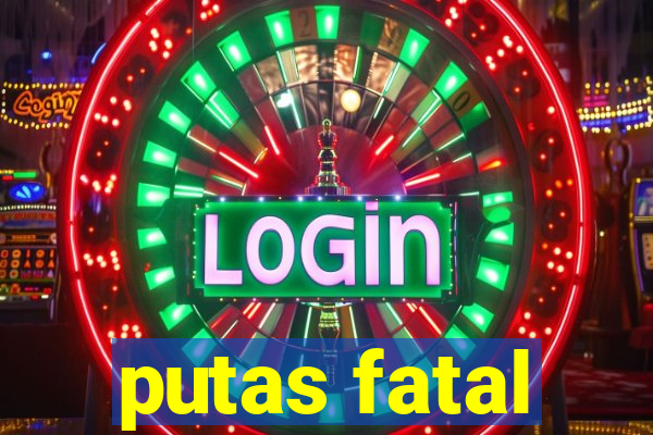 putas fatal