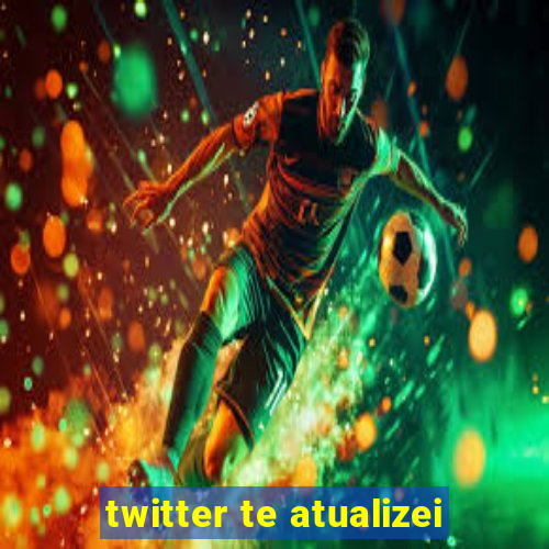 twitter te atualizei