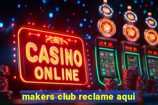 makers club reclame aqui