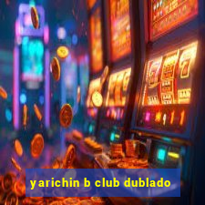 yarichin b club dublado