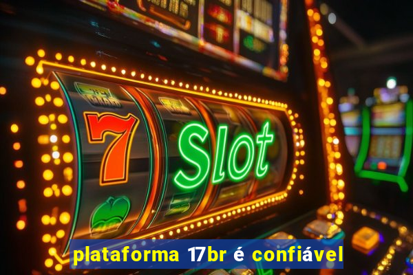 plataforma 17br é confiável