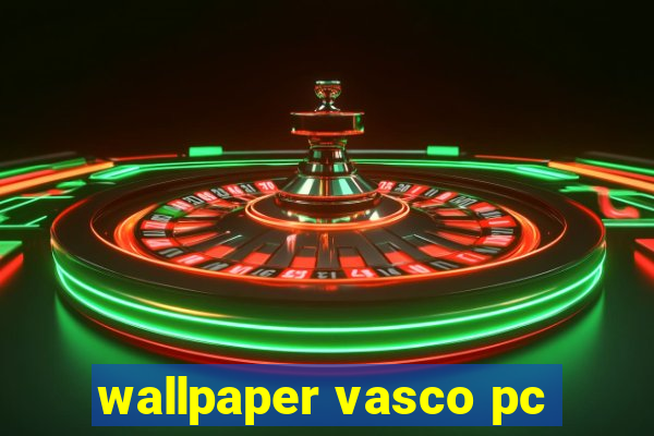 wallpaper vasco pc