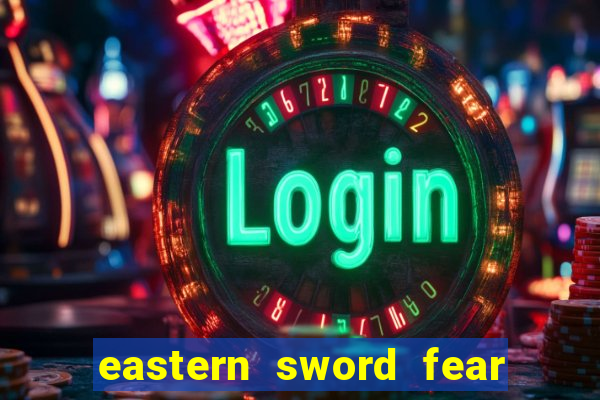 eastern sword fear and hunger