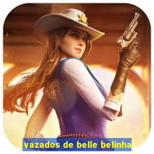 vazados de belle belinha