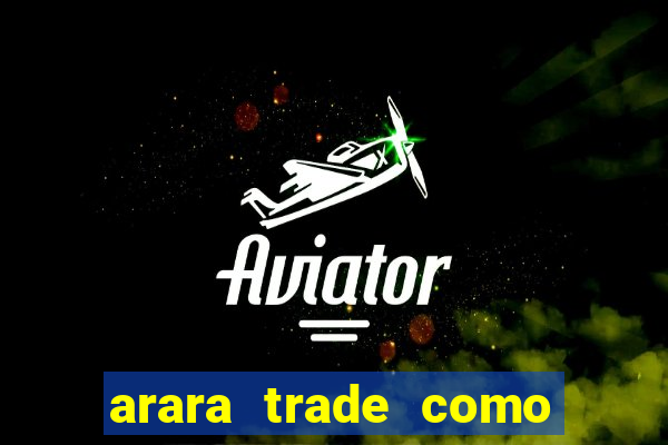 arara trade como ganhar dinheiro