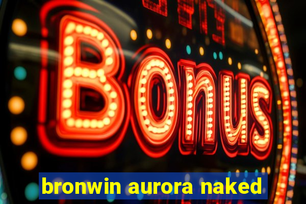 bronwin aurora naked