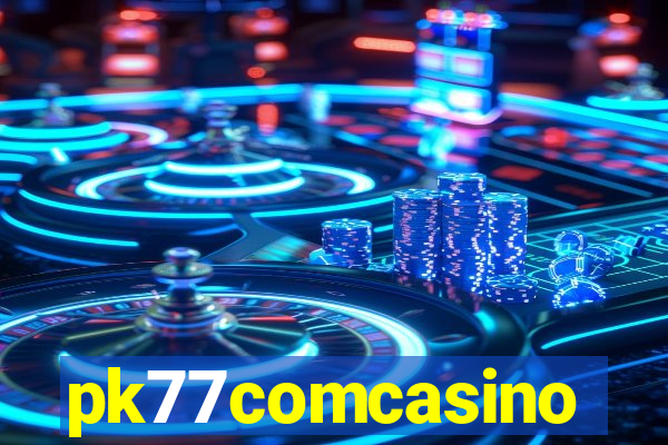 pk77comcasino