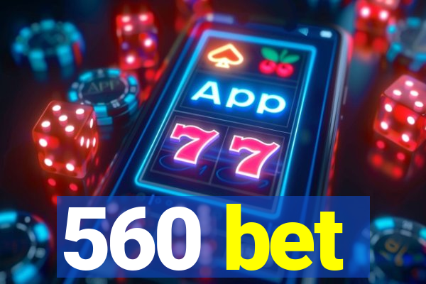 560 bet