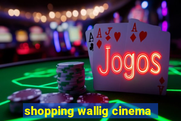 shopping wallig cinema