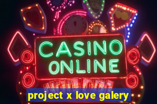 project x love galery