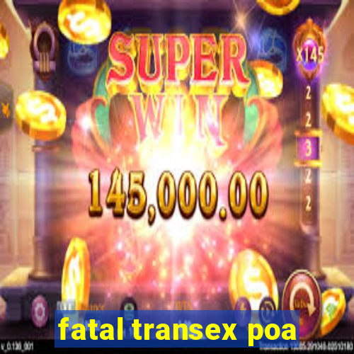 fatal transex poa