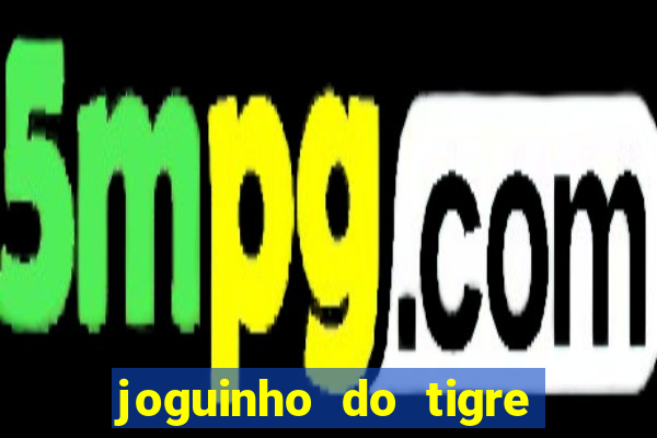 joguinho do tigre para ganhar dinheiro