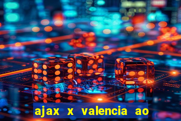 ajax x valencia ao vivo futemax