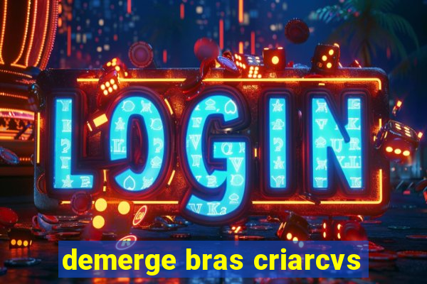 demerge bras criarcvs