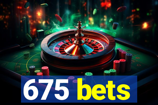 675 bets