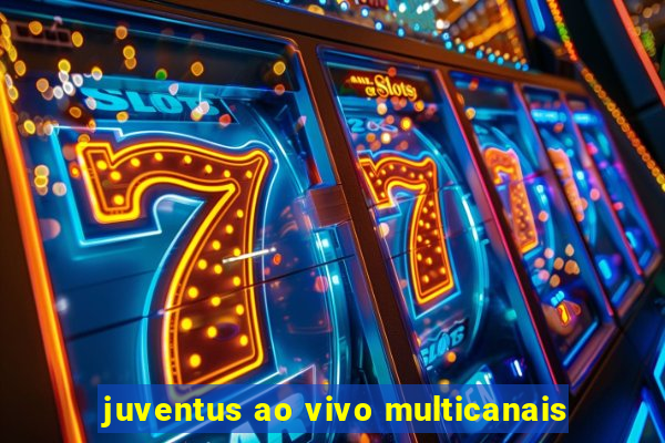 juventus ao vivo multicanais