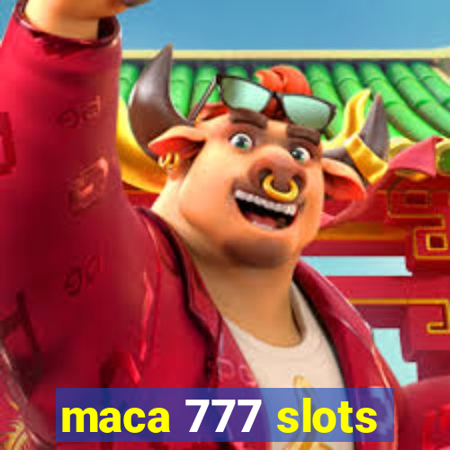 maca 777 slots