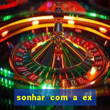 sonhar com a ex do meu marido jogo do bicho