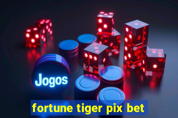 fortune tiger pix bet