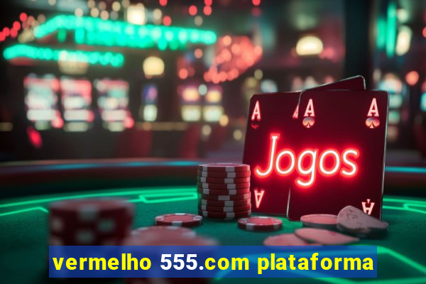 vermelho 555.com plataforma