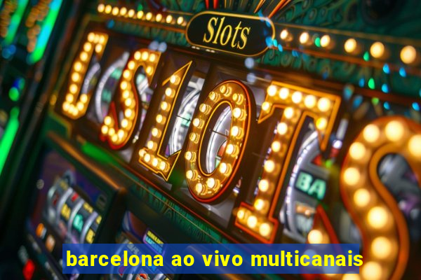 barcelona ao vivo multicanais