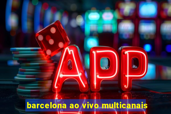 barcelona ao vivo multicanais