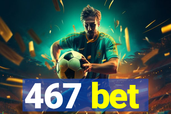 467 bet