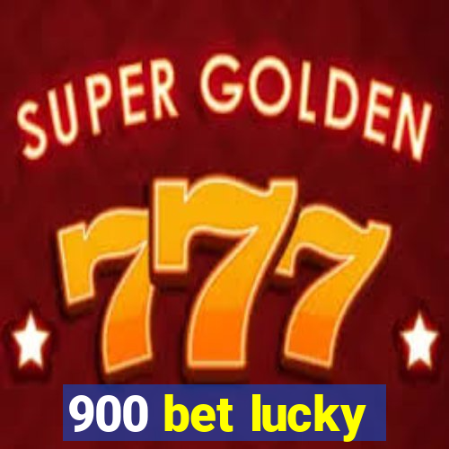 900 bet lucky