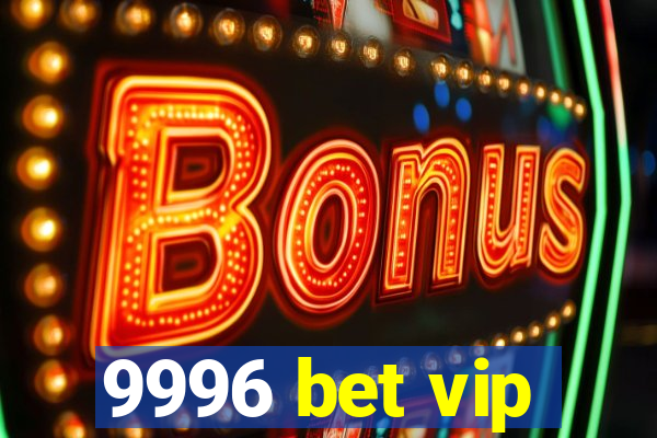 9996 bet vip