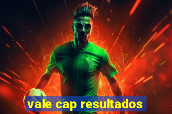 vale cap resultados