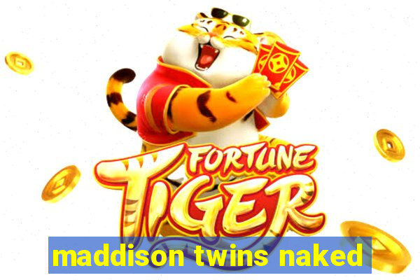 maddison twins naked