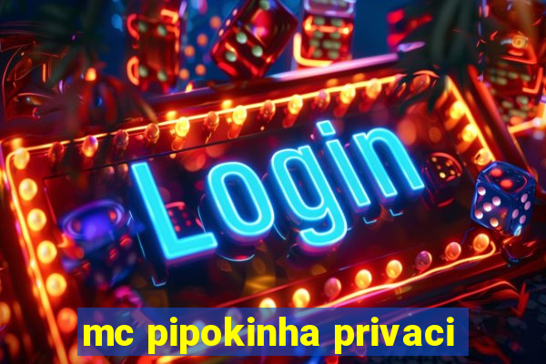 mc pipokinha privaci