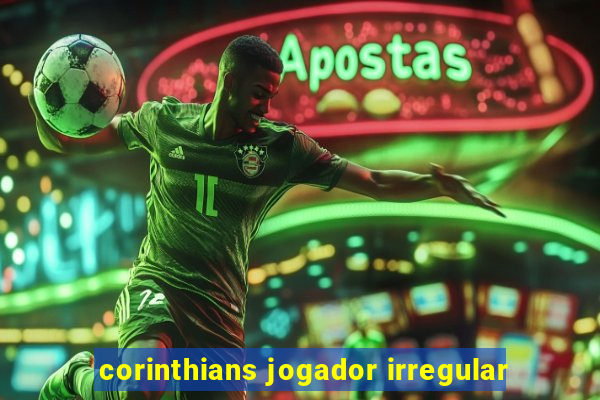 corinthians jogador irregular