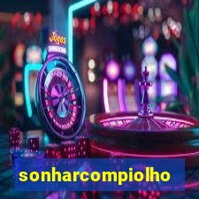 sonharcompiolho