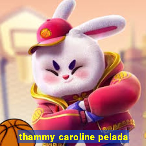 thammy caroline pelada