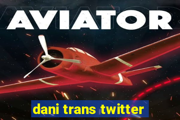 dani trans twitter