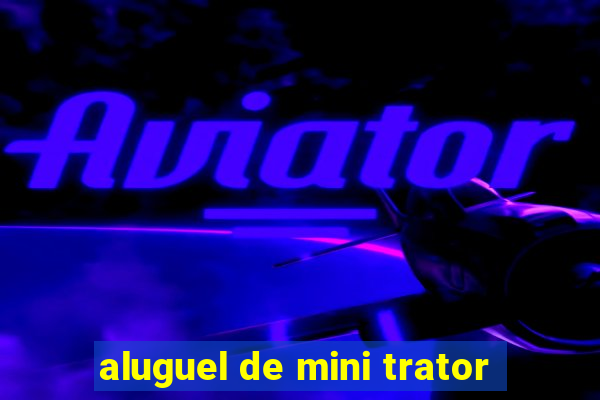 aluguel de mini trator