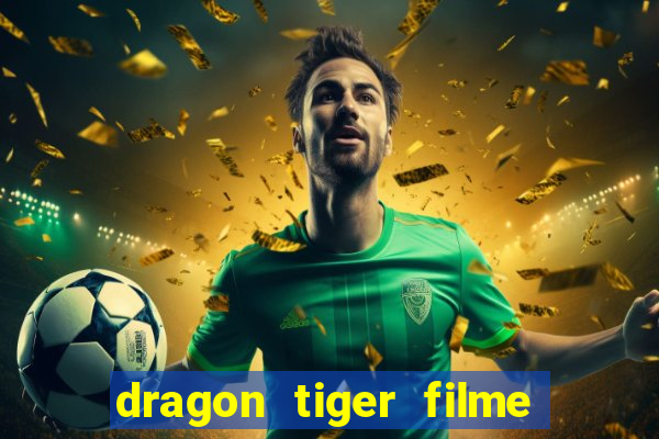 dragon tiger filme completo dublado online