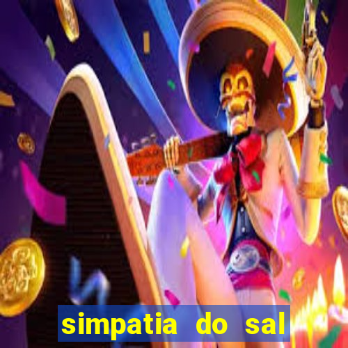 simpatia do sal grosso para afastar rival