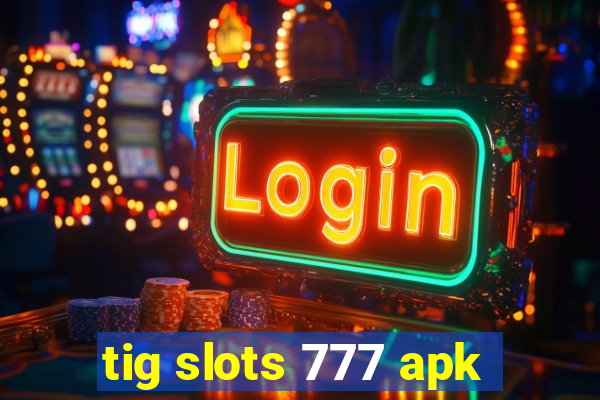 tig slots 777 apk