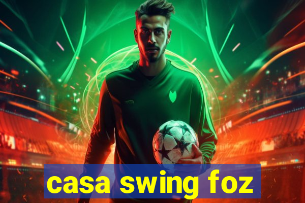 casa swing foz