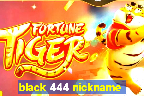 black 444 nickname