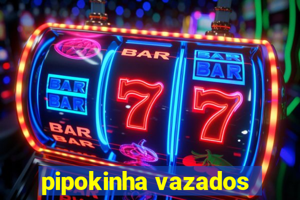 pipokinha vazados