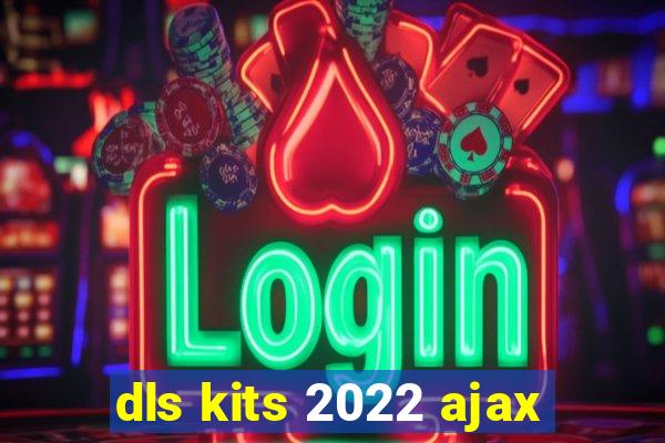 dls kits 2022 ajax