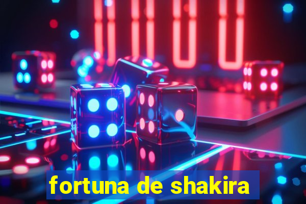 fortuna de shakira