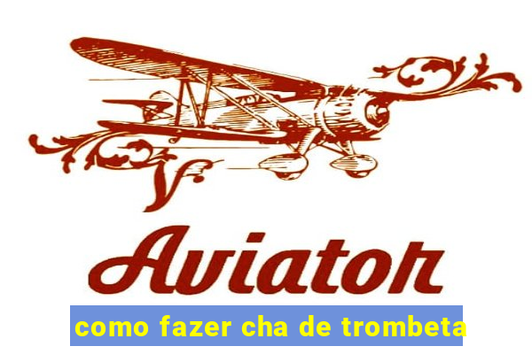 como fazer cha de trombeta