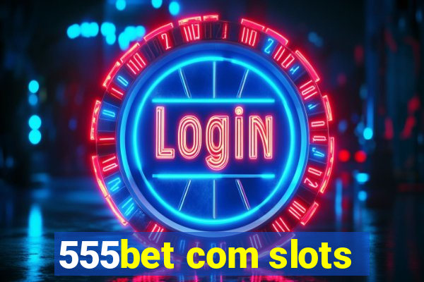 555bet com slots