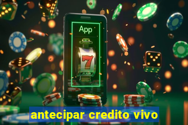 antecipar credito vivo