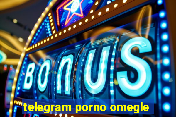 telegram porno omegle