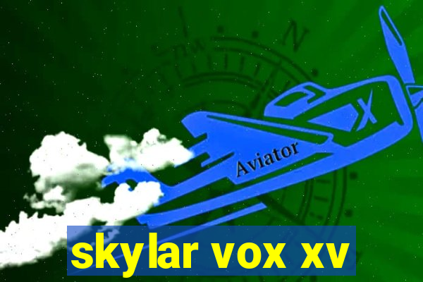 skylar vox xv